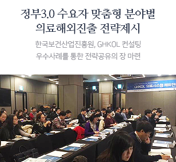 정부3.0 수요자 맞춤형 분야별 의료해외진출 전략제시 - 한국보건산업진흥원, GHKOL 컨설팅 우수사례를 통한 전략공유의 장 마련