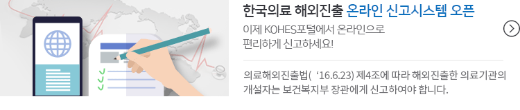 한국의료 해외진출 온라인 신고시스템 오픈 이제 KOHES포털에서 온라인으로 편리하게 신고하세요! 의료해외진출법(‘16.6.23) 제4조에 따라 해외진출한 의료기관의 개설자는 보건복지부 장관에게 신고하여야 합니다.