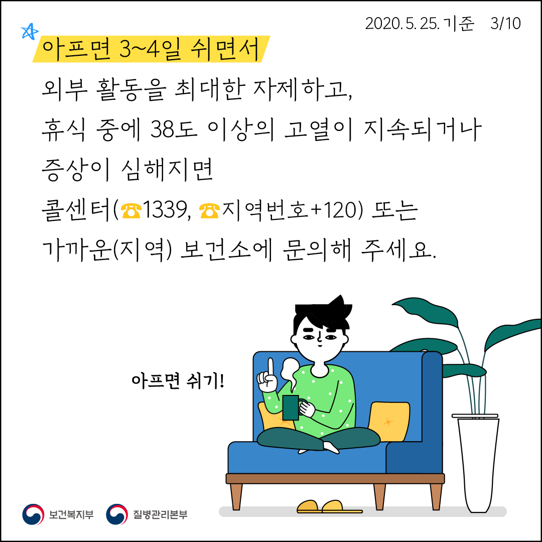 아푸면 3~4일 쉬면서 외부 활동을 최대한 자제하고 휴식 중에 38도 이상의 고열이 지속되거나 증상이 심해지면 콜센터 1339 지역번호 120 또는 가까운 지역 보건소에 문의해 주세요