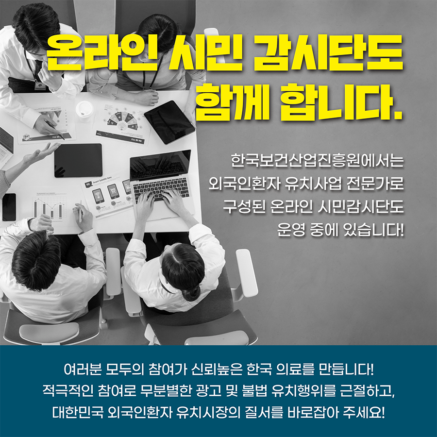 한국보건산업진흥원에서는외국인환자유치사업전문가로구성된온라인시민감시단도운영중에있습니다