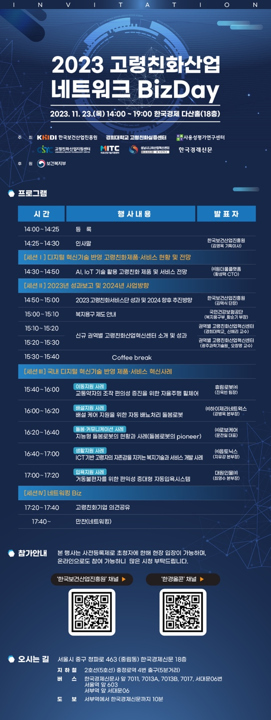 2023고령친화산업네트워크비즈데이2023년11월23일목요일14시부터19시까지한국경제다산홀18층본행사는사전등록제로초청자에한해현장입장이가능하며온라인으로도참여가능하니많은시청부탁드립니다